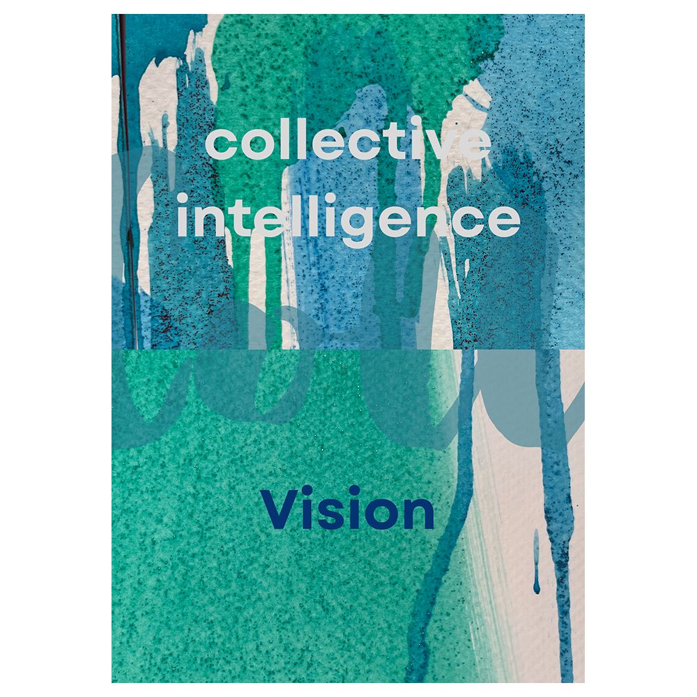 A4 design with calm background in blues and greens, large overlaid lettering in transparent grey-blue, and two panels. The upper panel has text: collective intelligence, and lower panel reads: Vision