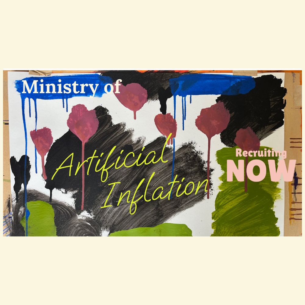 Artwork with messy, unattractive patches of green, charcoal, and dark pink, painted flowers, and the words Ministry of Artificial Inflation Recruiting now