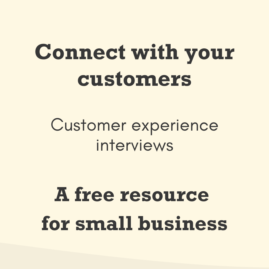 Connect with your customers - Customer experience interviews. A free resource for small business.