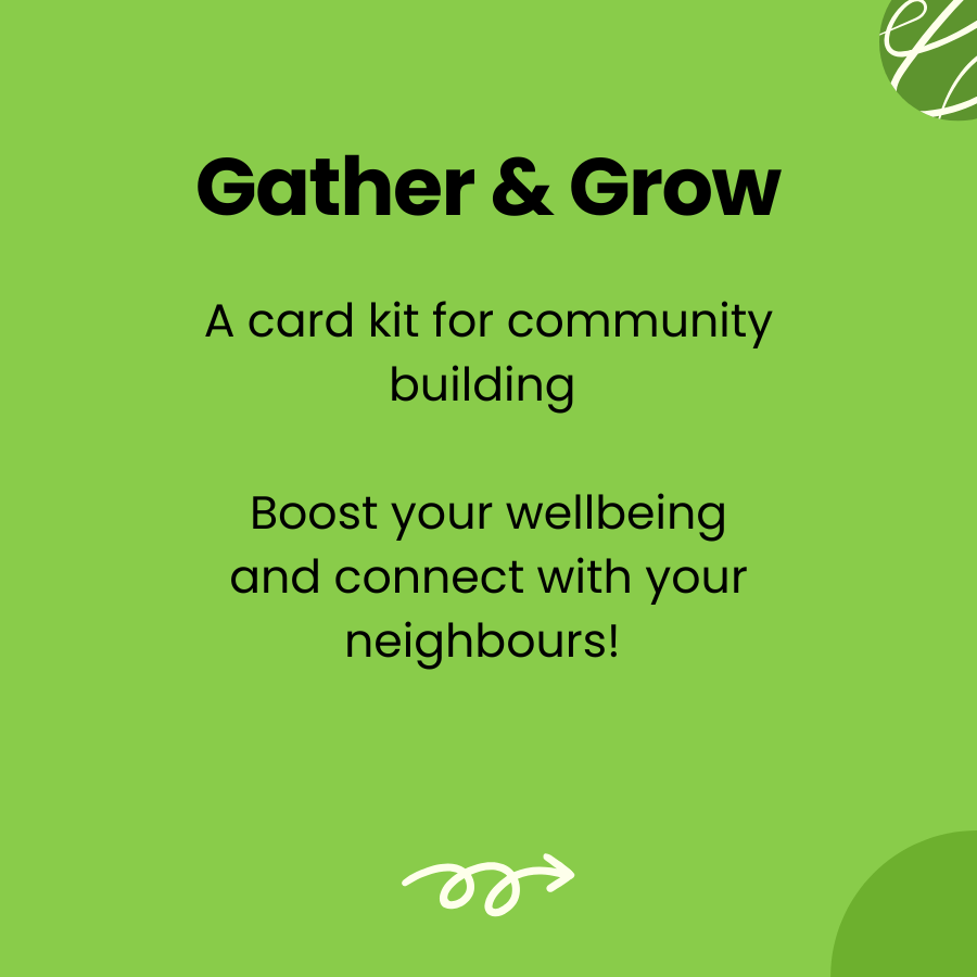 Gather & Grow - a card kit for community building - boost your wellbeing and connect with your neighbours!